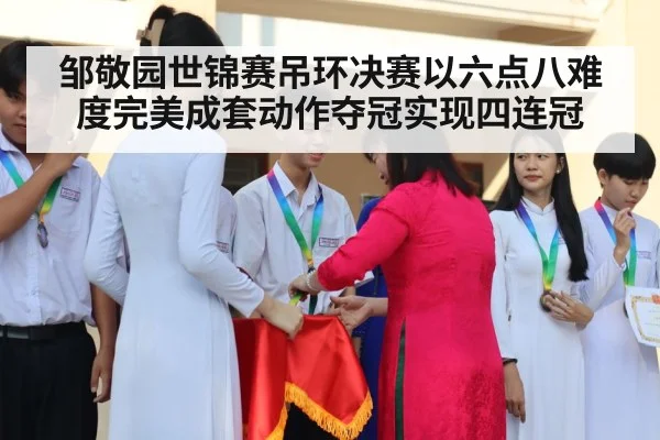 邹敬园世锦赛吊环决赛以六点八难度完美成套动作夺冠实现四连冠